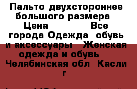 Пальто двухстороннее большого размера › Цена ­ 10 000 - Все города Одежда, обувь и аксессуары » Женская одежда и обувь   . Челябинская обл.,Касли г.